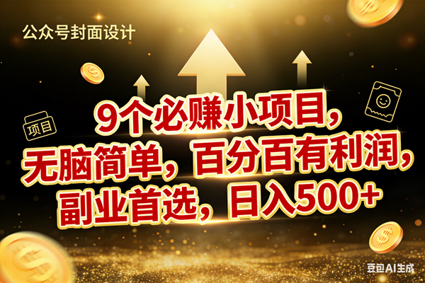 9个必赚小项目、无脑操作简单上手、副业首选日入600加