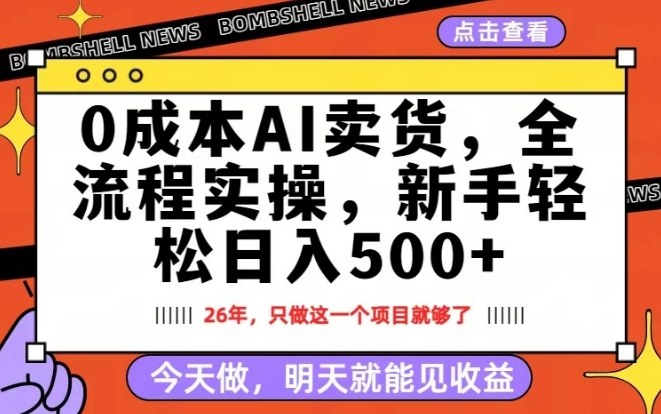 0成本AI卖货 每天十几分钟、新手轻松日入500+ 隔天就能见收益【揭秘】、隔天就能见收益【揭秘】