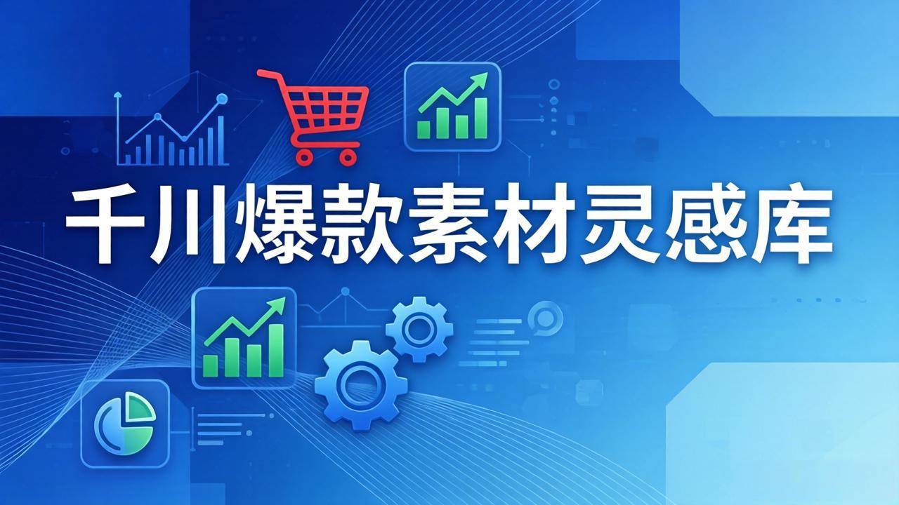 千川爆款素材灵感库、16种产品属性与10类素材、三大主题句式高效组合