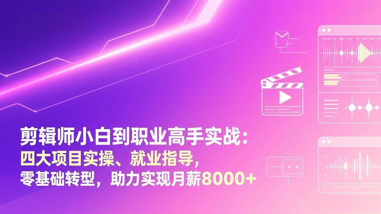 (17360期)剪辑师小白到职业高手实战:四大项目实操、就业指导,零基础转型,助力实现月薪8000+