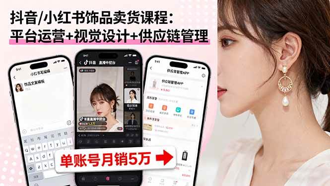 (16035期)抖音/小红书饰品卖货课程:平台运营+视觉设计+供应链管理,单账号月销5万 (16035期)抖音/小红书饰品卖货课程:平台运营+视觉设计+供应链管理,单账号月销5万