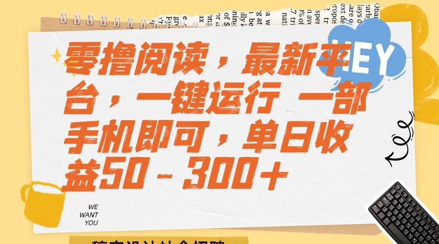 （15201期）零撸阅读，最新平台，一键运行 一部手机即可，单日收益50-300+