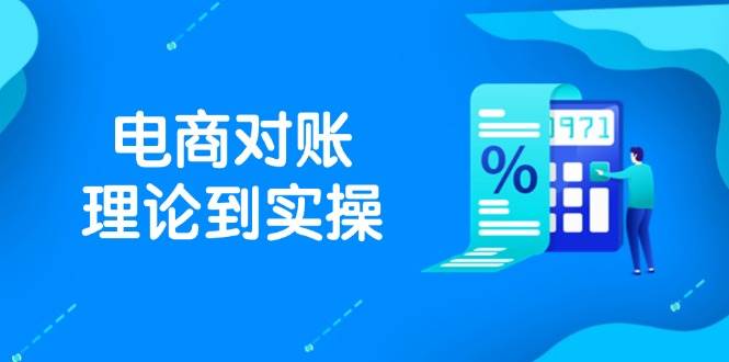 （14718期）抖店电商对账理论到实操，包括订单、售后、资金流水处理，数据导出路径等