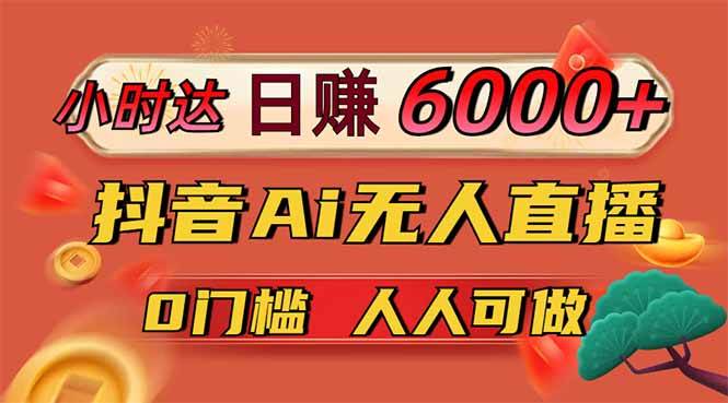 （14162期）日赚6000+！抖音Ai无人直播躺赚新风口，0门槛吃官方亿级流量！