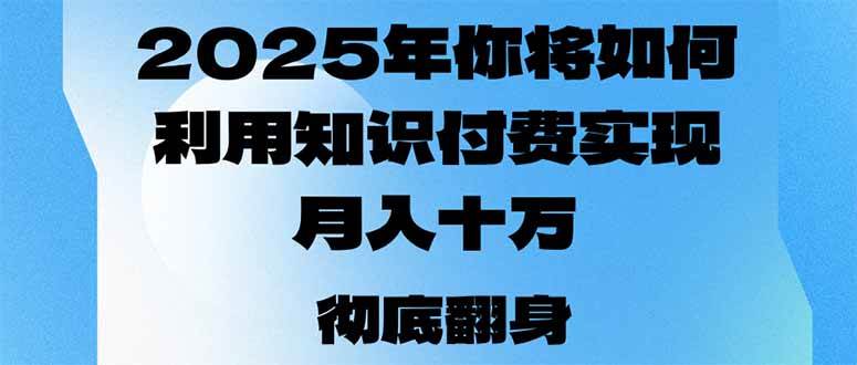 (14061期)2025年,你将如何利用知识付费实现月入十万,甚至年入百万? (14061期)2025年,你将如何利用知识付费实现月入十万,甚至年入百万?