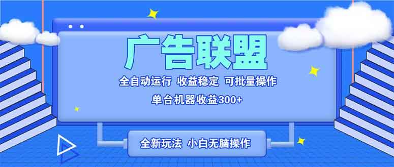 (13842期)全新广告联盟最新玩法 全自动脚本运行单机300+ 项目稳定新手小白可做