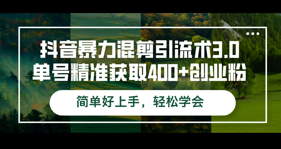 (12630期)抖音暴力混剪引流术3.0单号精准获取400+创业粉简单好上手,轻松学会 (12630期)抖音暴力混剪引流术3.0单号精准获取400+创业粉简单好上手,轻松学会