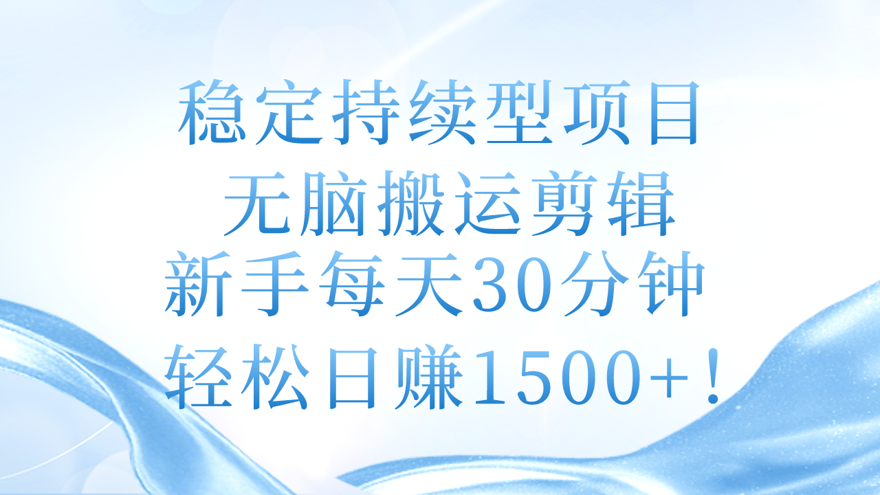(11094期)稳定持续型项目,无脑搬运剪辑,新手每天30分钟,轻松日赚1500+! (11094期)稳定持续型项目,无脑搬运剪辑,新手每天30分钟,轻松日赚1500+!