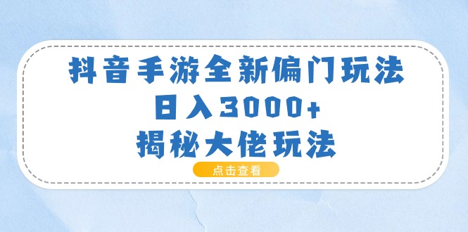 (11075期)抖音手游全新偏门玩法,日入3000+,揭秘大佬玩法 (11075期)抖音手游全新偏门玩法,日入3000+,揭秘大佬玩法