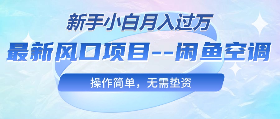 (10767期)最新风口项目—闲鱼空调,新手小白月入过万,操作简单,无需垫资 (10767期)最新风口项目—闲鱼空调,新手小白月入过万,操作简单,无需垫资
