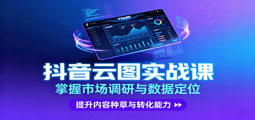 抖音云图实战,掌握市场调研与数据定位,提升内容种草与转化能力