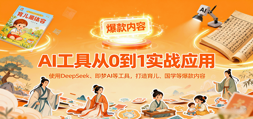 AI工具实战应用,零基础使用DeepSeek、即梦AI等打造育儿、国学等可变现的爆款作品 AI工具实战应用,零基础使用DeepSeek、即梦AI等打造育儿、国学等可变现的爆款作品