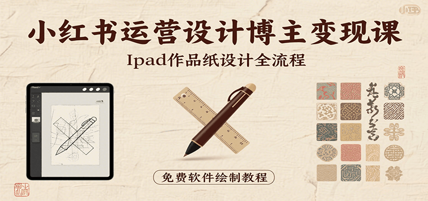 小红书运营设计博主变现课:iPad 上手作品纸设计,含全流程及细节技巧,避坑少绕路