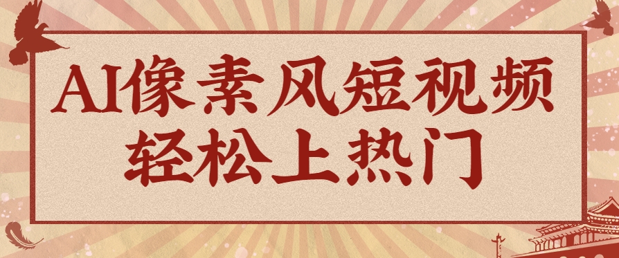 爆火1000万!AI像素风短视频制作方法,轻松上热门收割流量!完整保姆级教程! 爆火1000万!AI像素风短视频制作方法,轻松上热门收割流量!完整保姆级教程!