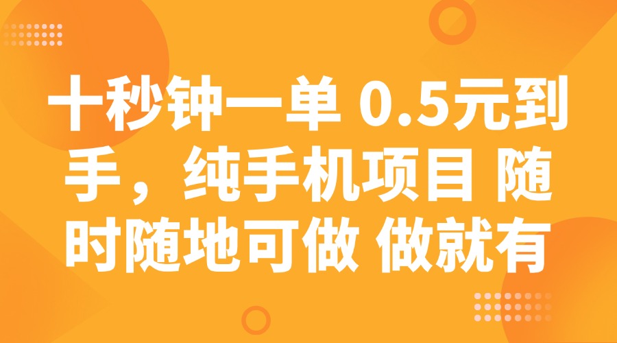 十秒钟一单 0.5元到手,纯手机项目 随时随地可做 做就有