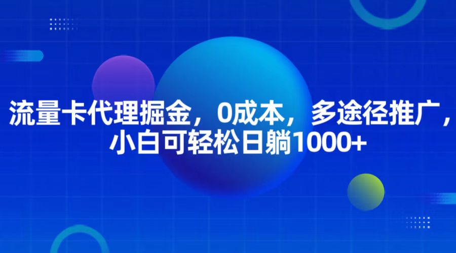 流量卡代理掘金,0成本,多途径推广,小白可轻松日躺1000+