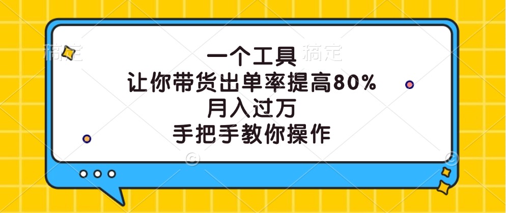 一个工具,让你带货出单率提高80%,月入过万,手把手教你操作 一个工具,让你带货出单率提高80%,月入过万,手把手教你操作