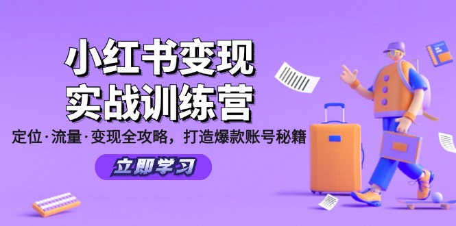 小红书变现实战训练营:定位·流量·变现全攻略,打造爆款账号秘籍