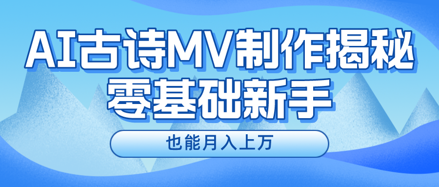 新手必看,利用AI制作古诗MV,快速实现月入上万