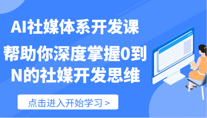 AI社媒体系开发课-帮助你深度掌握0到N的社媒开发思维(89节)