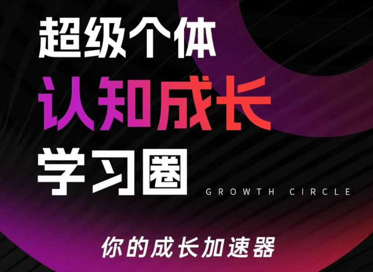 超级个体认知成长学习圈，你的成长加速器，用认知破局，用行动变现（更新）