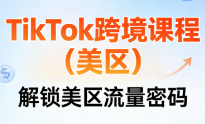 TikTok美区，跨境课程，系统学习