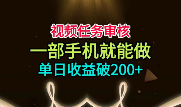 视频任务审核,一部手机就能做,简单上手,单日收益破200+【揭秘】 视频任务审核,一部手机就能做,简单上手,单日收益破200+【揭秘】
