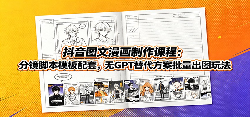 抖音图文漫画制作课程:分镜脚本模板配套,无GPT替代方案批量出图玩法 抖音图文漫画制作课程:分镜脚本模板配套,无GPT替代方案批量出图玩法