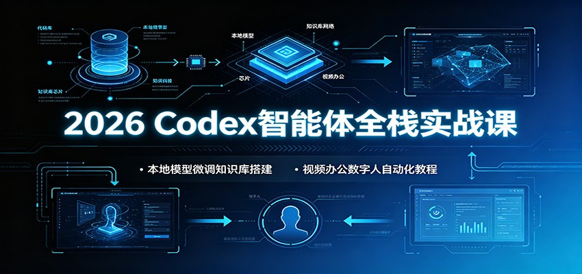 2026 Codex智能体全栈实战课:本地模型微调知识库搭建,视频办公数字人自动化教程 2026 Codex智能体全栈实战课:本地模型微调知识库搭建,视频办公数字人自动化教程