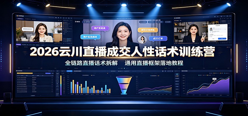 2026云川直播成交人性话术训练营:全链路直播话术拆解,通用直播框架落地教程 2026云川直播成交人性话术训练营:全链路直播话术拆解,通用直播框架落地教程