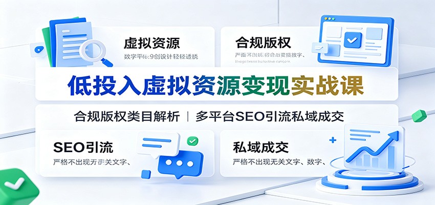 低投入虚拟资源变现实战课:合规版权类目解析,多平台SEO引流私域成交 低投入虚拟资源变现实战课:合规版权类目解析,多平台SEO引流私域成交