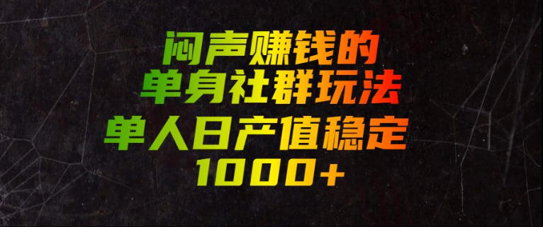 闷声賺钱的单身社群玩法,单人日产值稳定1000+【揭秘】 闷声賺钱的单身社群玩法,单人日产值稳定1000+【揭秘】