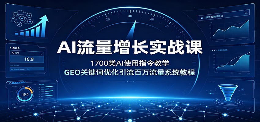 AI流量增长实战课:1700类AI使用指令教学,GEO关键词优化引流百万流量系统教程