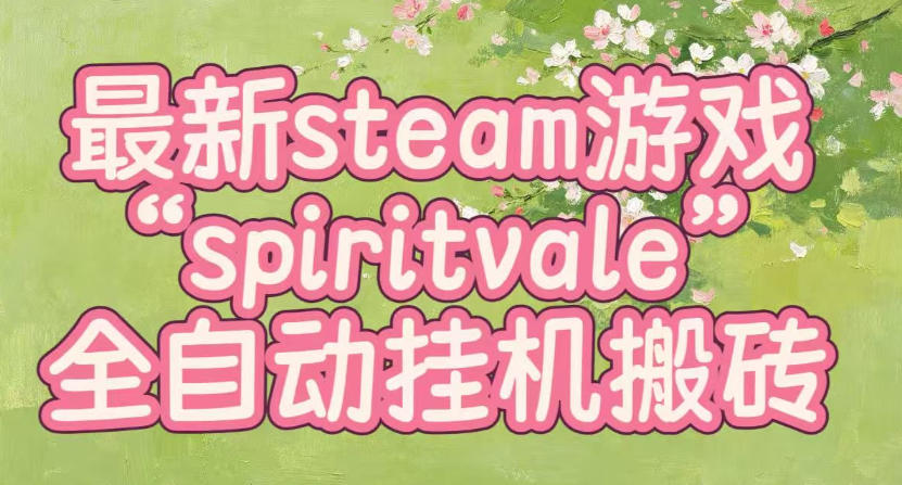 最新steam爆火游戏spiritvale,单窗口日入100+,可矩阵操作,全套保姆级教程【揭秘】 最新steam爆火游戏spiritvale,单窗口日入100+,可矩阵操作,全套保姆级教程【揭秘】