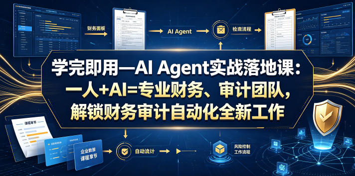 学完即用—AI Agent实战落地课:一人+AI=专业财务、审计团队,解锁财务审计自动化全新工作模式(更新0818) 学完即用—AI Agent实战落地课:一人+AI=专业财务、审计团队,解锁财务审计自动化全新工作模式(更新0818)