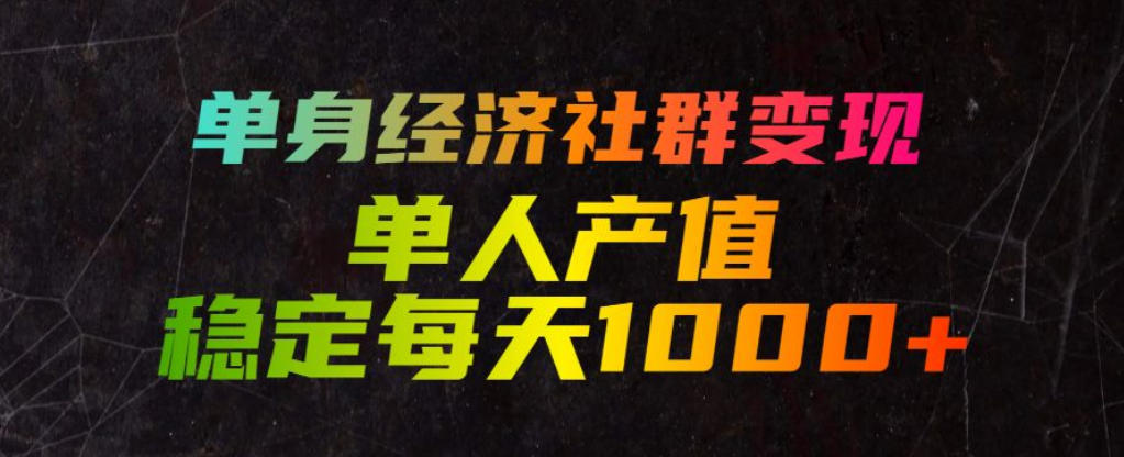单身经济社群变现玩法,单人产值稳定每天1000+,门槛低好上手,稳定可持续【揭秘】 单身经济社群变现玩法,单人产值稳定每天1000+,门槛低好上手,稳定可持续【揭秘】