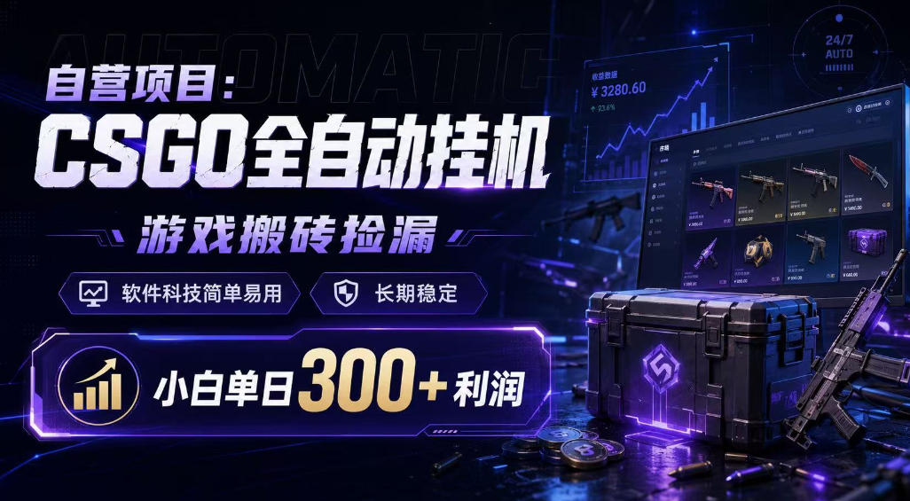 自营项目:CSGO全自动挂G,游戏搬砖捡漏,软件科技简单易用,长期稳定,小白单日300+利润【揭秘】 自营项目:CSGO全自动挂G,游戏搬砖捡漏,软件科技简单易用,长期稳定,小白单日300+利润【揭秘】
