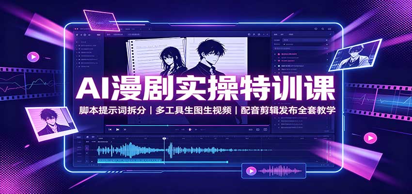 AI漫剧实操特训课:脚本提示词拆分,多工具生图生视频,配音剪辑发布全套教学 AI漫剧实操特训课:脚本提示词拆分,多工具生图生视频,配音剪辑发布全套教学