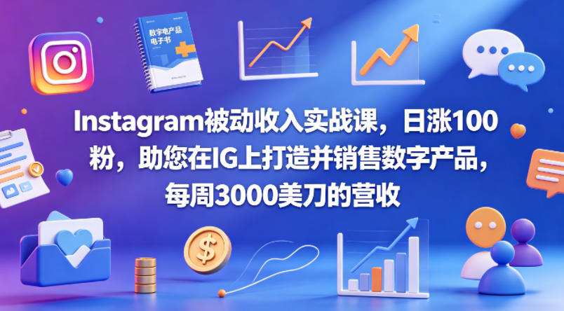 Instagram被动收入实战课，日涨100粉，助您在IG上打造并销售数字产品，每周3000美刀的营收【原创双语字幕】