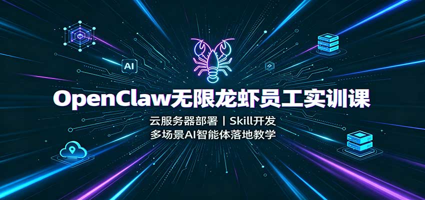 OpenClaw无限龙虾员工实训课:云服务器部署,Skill开发,多场景AI智能体落地教学 OpenClaw无限龙虾员工实训课:云服务器部署,Skill开发,多场景AI智能体落地教学